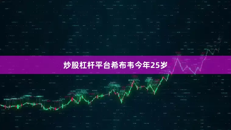 炒股杠杆平台　　希布韦今年25岁