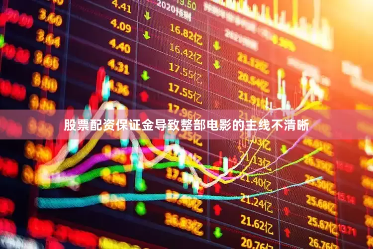 股票配资保证金导致整部电影的主线不清晰
