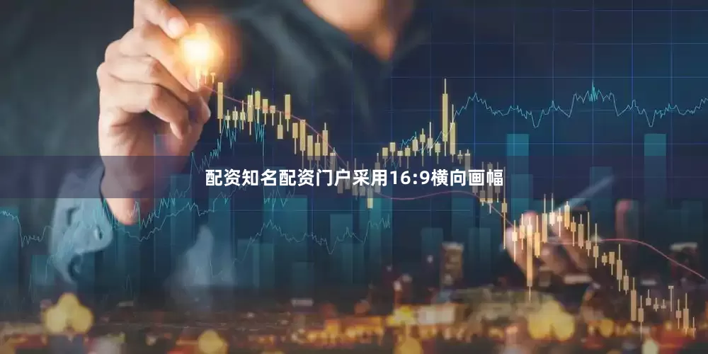 配资知名配资门户采用16:9横向画幅