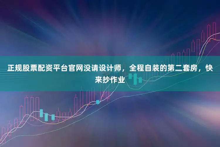 正规股票配资平台官网没请设计师，全程自装的第二套房，快来抄作业