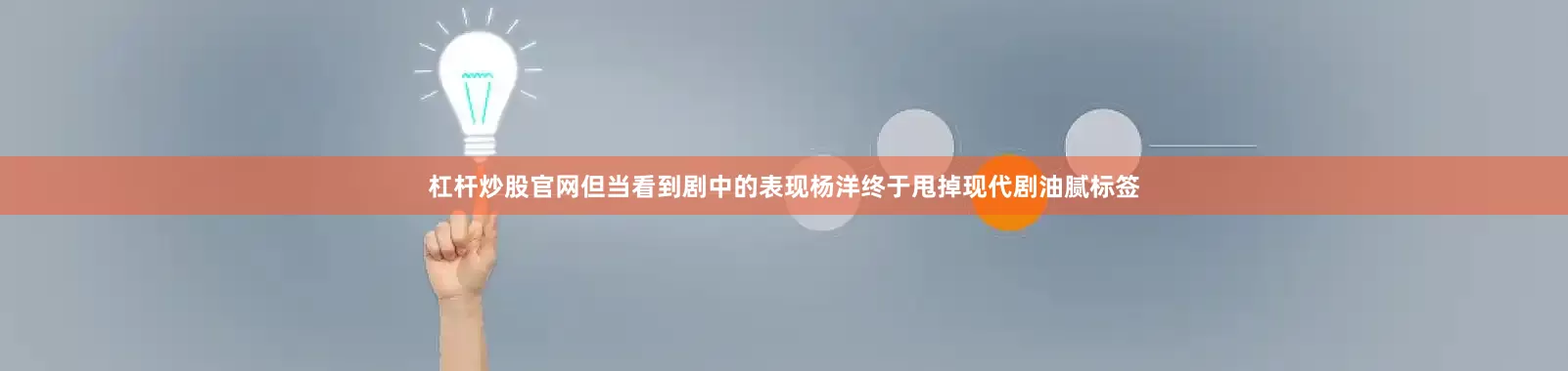 杠杆炒股官网但当看到剧中的表现杨洋终于甩掉现代剧油腻标签