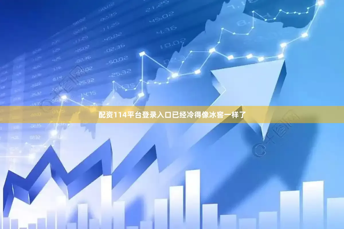 配资114平台登录入口已经冷得像冰窖一样了
