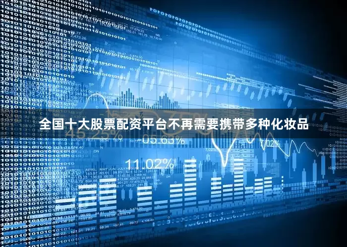 全国十大股票配资平台不再需要携带多种化妆品