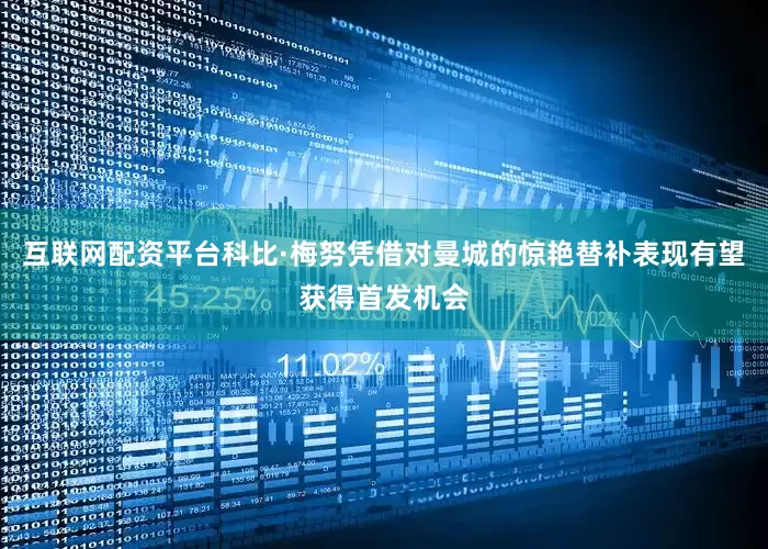 互联网配资平台科比·梅努凭借对曼城的惊艳替补表现有望获得首发机会