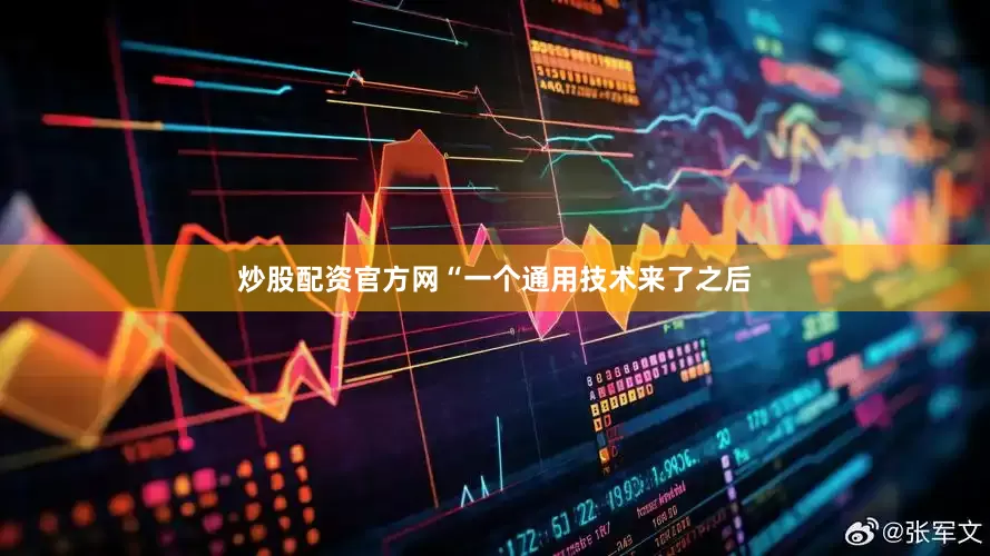 炒股配资官方网“一个通用技术来了之后